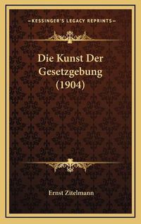 Cover image for Die Kunst Der Gesetzgebung (1904)