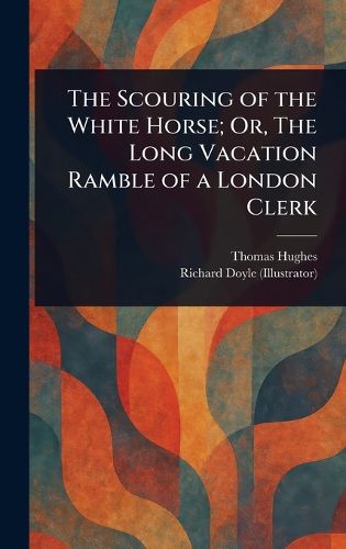 Cover image for The Scouring of the White Horse; Or, The Long Vacation Ramble of a London Clerk