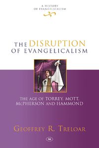 Cover image for The Disruption of Evangelicalism: The Age Of Torrey, Mott, Mcpherson And Hammond