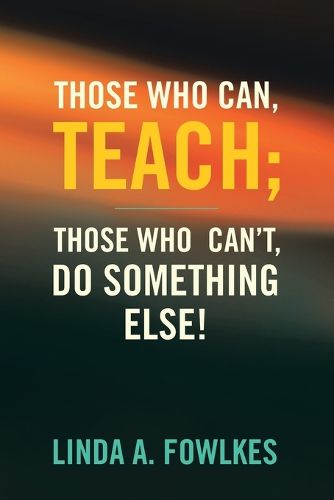 Cover image for Those Who Can, Teach; Those Who Can't, Do Something Else!