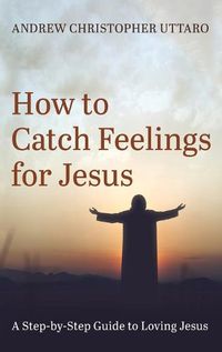 Cover image for How to Catch Feelings for Jesus