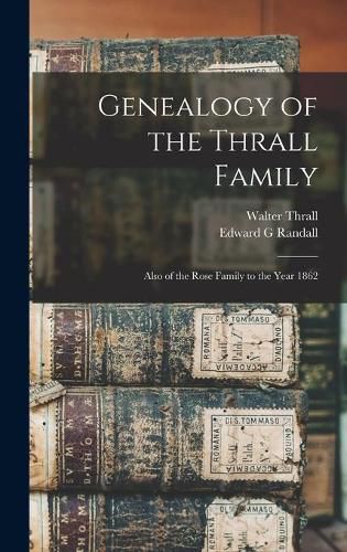 Cover image for Genealogy of the Thrall Family: Also of the Rose Family to the Year 1862