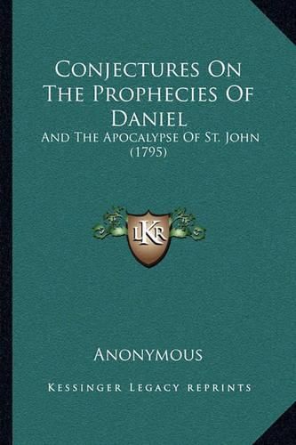 Cover image for Conjectures on the Prophecies of Daniel: And the Apocalypse of St. John (1795)