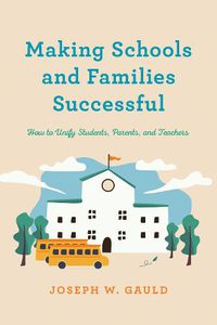 Cover image for Making Schools and Families Successful: How to Unify Students, Parents, and Teachers