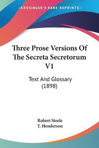 Cover image for Three Prose Versions of the Secreta Secretorum V1: Text and Glossary (1898)