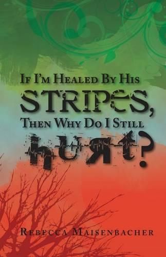 Cover image for If I'm Healed by His Stripes, Then Why Do I Still Hurt?