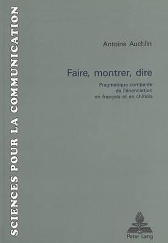 Faire, Montrer, Dire: Pragmatique Comparee de L'Enonciation En Francais Et En Chinois