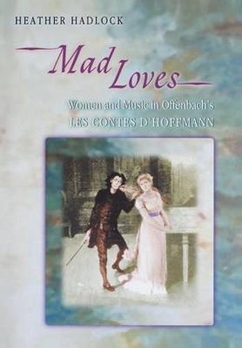 Cover image for Mad Loves: Women and Music in Offenbach's  Les Contes D'Hoffmann