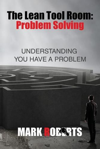 Cover image for The Lean Tool Room. Problem Solving, Understanding You Have a Problem