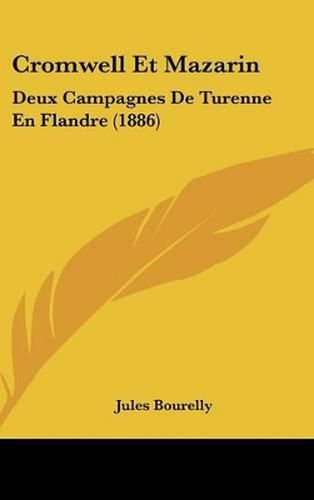 Cromwell Et Mazarin: Deux Campagnes de Turenne En Flandre (1886)