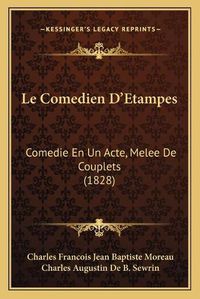 Cover image for Le Comedien D'Etampes: Comedie En Un Acte, Melee de Couplets (1828)