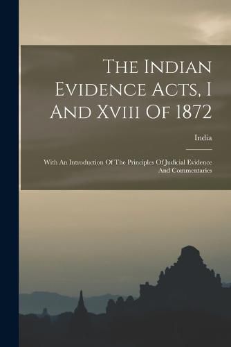 Cover image for The Indian Evidence Acts, I And Xviii Of 1872