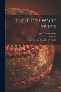 Cover image for The Tiger Wore Spikes: an Informal Biography of Ty Cobb