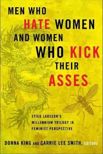 Men Who Hate Women and the Women Who Kick Their Asses: Stieg Larsson's Millennium Trilogy in Feminist Perspective