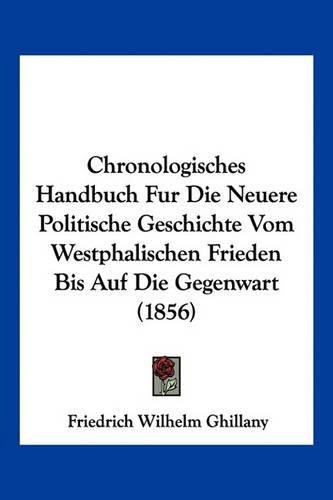 Cover image for Chronologisches Handbuch Fur Die Neuere Politische Geschichte Vom Westphalischen Frieden Bis Auf Die Gegenwart (1856)