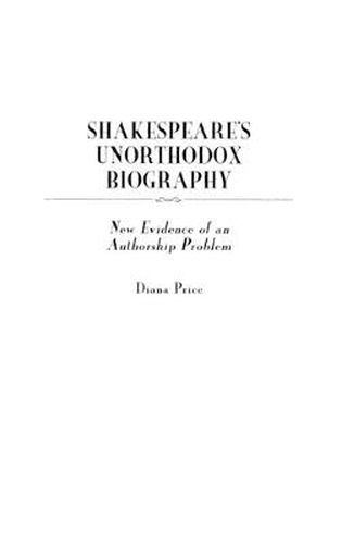 Cover image for Shakespeare's Unorthodox Biography: New Evidence of an Authorship Problem