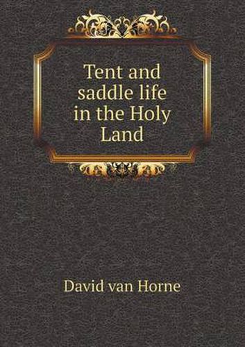 Cover image for Tent and Saddle Life in the Holy Land