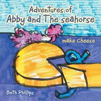 Cover image for Adventures of Abby and the Seahorse Make Cheese