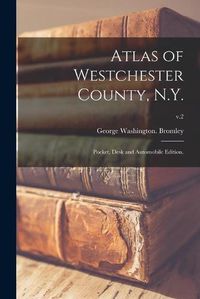 Cover image for Atlas of Westchester County, N.Y.; Pocket, Desk and Automobile Edition.; v.2