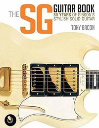 Cover image for The SG Guitar Book: 50 Years of Gibson's Stylish Solid Guitar