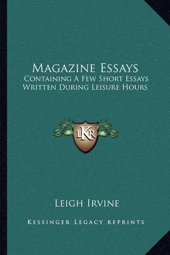 Magazine Essays: Containing a Few Short Essays Written During Leisure Hours