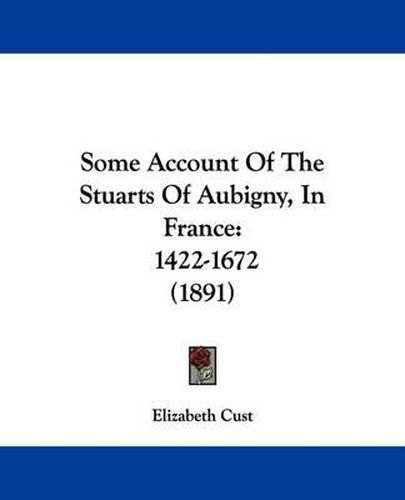 Some Account of the Stuarts of Aubigny, in France: 1422-1672 (1891)