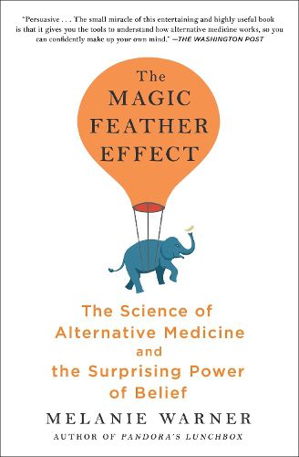 The Magic Feather Effect: The Science of Alternative Medicine and the Surprising Power of Belief