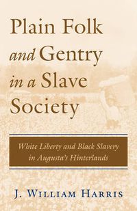 Cover image for Plain Folk and Gentry in a Slave Society: White Liberty and Black Slavery in Augusta's Hinterlands