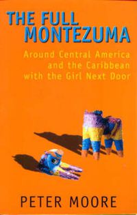 Cover image for The Full Montezuma: Around Central America and the Caribbean with the Girl Next Door