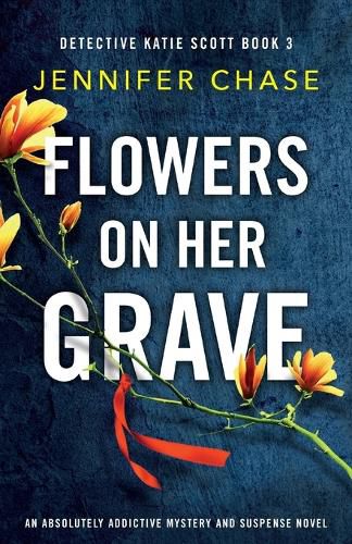 Flowers on Her Grave: An absolutely addictive mystery and suspense novel