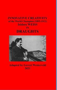 Cover image for Innovative Creativity of the World Champion (1895-1912) Isidore Weiss in Draughts