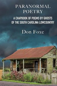 Cover image for Paranormal Poetry: A Chapbook of Poems by Ghosts of the South Carolina Lowcountry