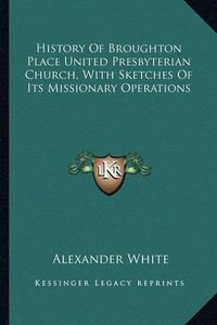 Cover image for History of Broughton Place United Presbyterian Church, with Sketches of Its Missionary Operations