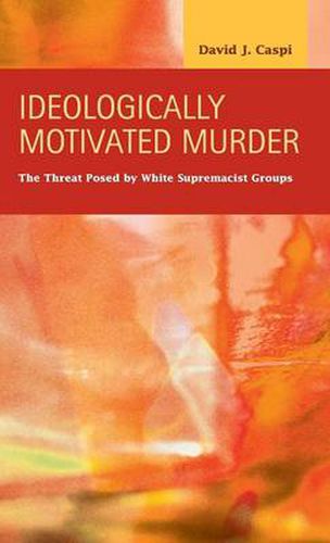 Cover image for Ideologically Motivated Murder: The Threat Posed by White Supremacist Groups