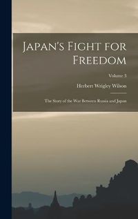 Cover image for Japan's Fight for Freedom; the Story of the war Between Russia and Japan; Volume 3