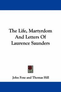 Cover image for The Life, Martyrdom and Letters of Laurence Saunders