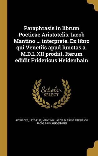 Cover image for Paraphrasis in librum Poeticae Aristotelis. Iacob Mantino ... interprete. Ex libro qui Venetiis apud Iunctas a. M.D.L.XII prodiit. Iterum edidit Fridericus Heidenhain