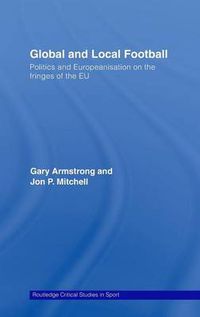 Cover image for Global and Local Football: Politics and Europeanization on the Fringes of the EU