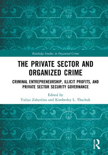 Cover image for The Private Sector and Organized Crime: Criminal Entrepreneurship, Illicit Profits, and Private Sector Security Governance