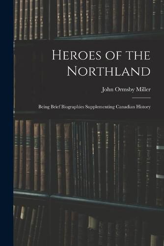 Heroes of the Northland: Being Brief Biographies Supplementing Canadian History