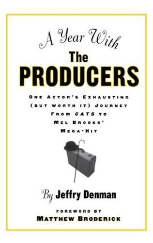 Cover image for A Year with the Producers: One Actor's Exhausting (But Worth It) Journey from Cats to Mel Brooks' Mega-Hit