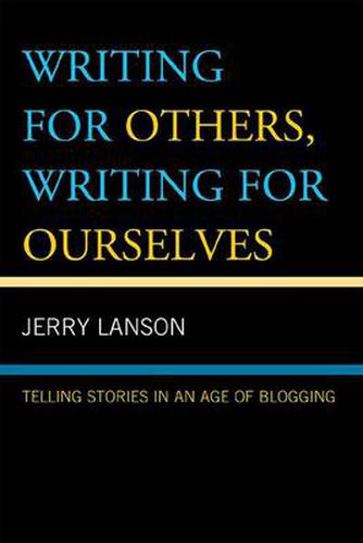 Cover image for Writing for Others, Writing for Ourselves: Telling Stories in an Age of Blogging