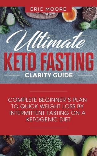 Cover image for Ultimate Keto Fasting Clarity Guide: Complete Beginner's Plan to Quick Weight Loss by Intermittent Fasting on a Ketogenic Diet