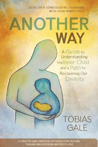 Cover image for Another Way: A Guide to Understanding the Inner Child and a Path to Reclaiming Our Divinity