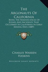 Cover image for The Argonauts of California: Being the Reminiscences of Scenes and Incidents That Occurred in California in Early Mining Days (1889)