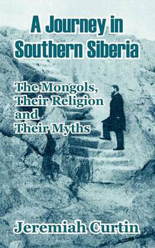 Cover image for A Journey in Southern Siberia: The Mongols, Their Religion and Their Myths