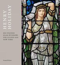 Cover image for Henry Holiday: His Stained Glass Windows for Gilded Age New York