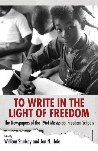 To Write in the Light of Freedom: The Newspapers of the 1964 Mississippi Freedom Schools