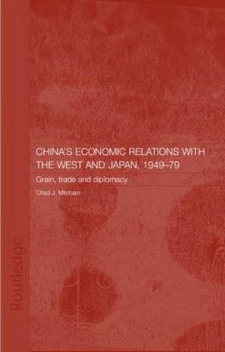 Cover image for China's Economic Relations with the West and Japan, 1949-1979: Grain, Trade and Diplomacy