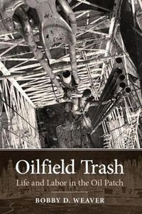 Cover image for Oilfield Trash: Life and Labor in the Oil Patch